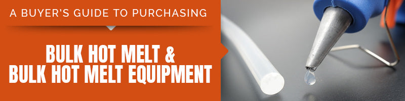 A Buyer’s Guide to Purchasing Bulk Hot Melt and Bulk Hot Melt Equipment